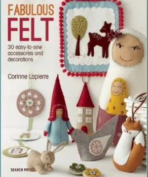 Fabulous Felt: 30 Easy-to-sew Accessories and Decorations
